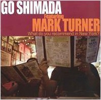 Go Shimada Featuring Mark Turner / What Do You Recommend In New York? (수입/미개봉)